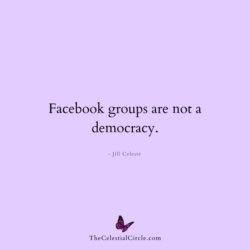 Facebook groups are not a democracy. - Jill Celeste