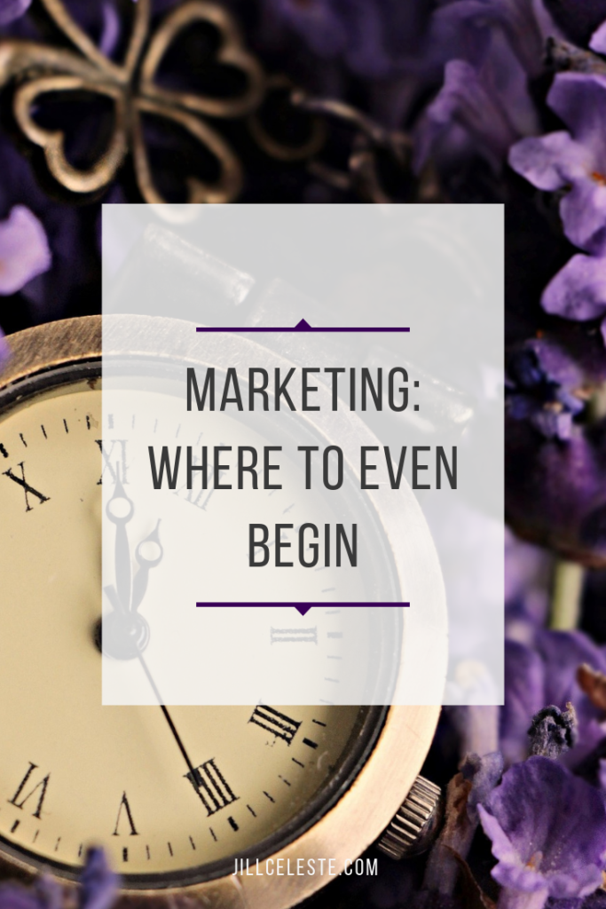 Marketing: Where Do You Even Begin? by Jill Celeste
