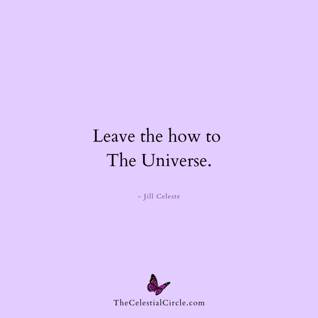 Leave the how to The Universe. - Jill Celeste