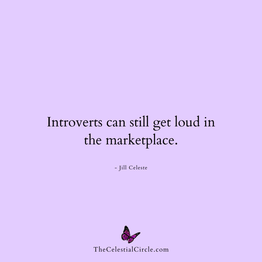 Introverts can still get loud in the marketplace. - Jill Celeste