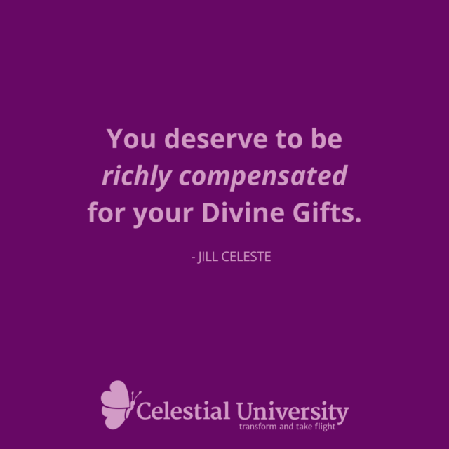 You deserve to be richly compensated for your Divine Gifts by Jill Celeste.
